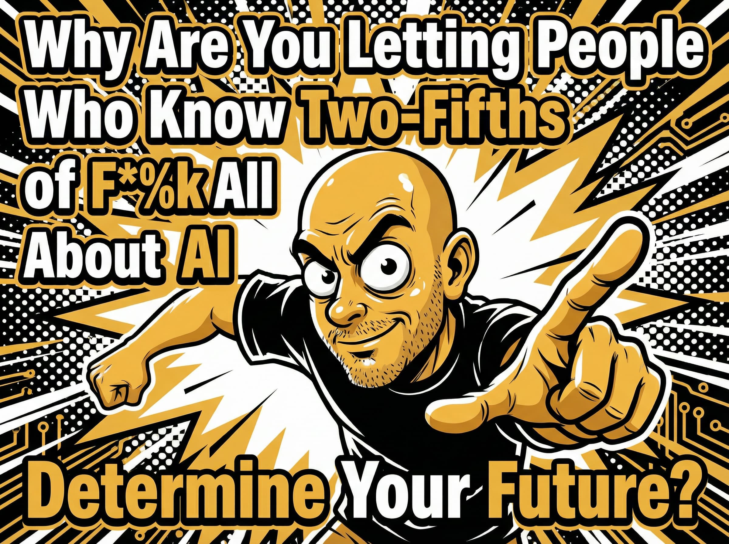Thumbnail for Why Are You Letting People Who Know Two-Fifths of F*%k All About AI Determine Your Future?
